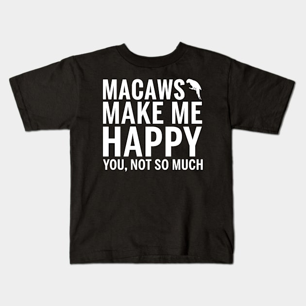 MACAWS Shirt - MACAWS Make Me Happy You not So Much Kids T-Shirt by bestsellingshirts